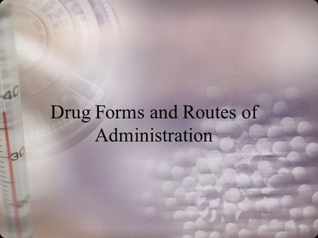 Drug Forms and Routes of Administration. Before FDA approval Rx company must clearly state in what form or forms the drug will be manufactured Rx company.