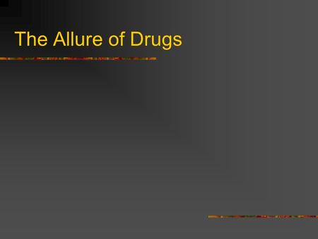 The Allure of Drugs.