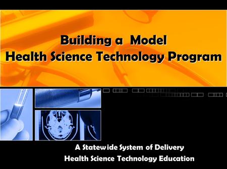 Building a Model Health Science Technology Program A Statewide System of Delivery Health Science Technology Education.