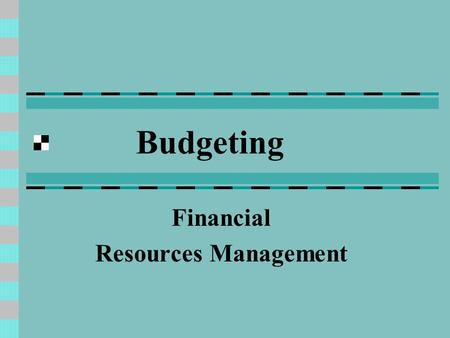 Budgeting Financial Resources Management. Resources vs. Expenditures Needs to be a continuous process Planning Prioritizing Documenting Constant evaluation.