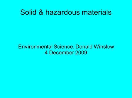 Solid & hazardous materials Environmental Science, Donald Winslow 4 December 2009.