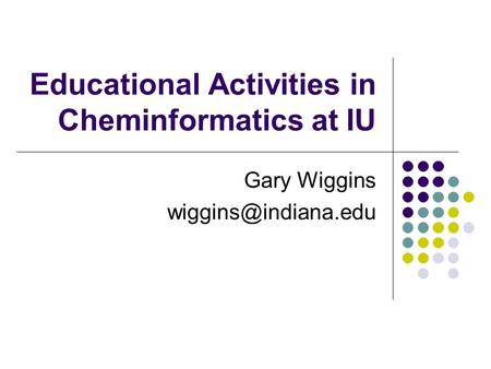 Educational Activities in Cheminformatics at IU Gary Wiggins
