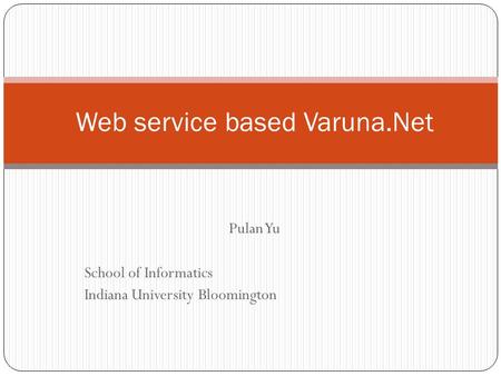 Pulan Yu School of Informatics Indiana University Bloomington Web service based Varuna.Net.