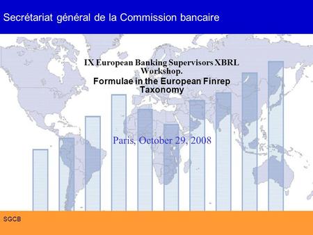 Formulae in the European Finrep Taxonomy SGCB IX European Banking Supervisors XBRL Workshop. Formulae in the European Finrep Taxonomy Paris, October 29,