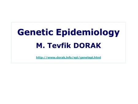 Genetic Epidemiology M. Tevfik DORAK