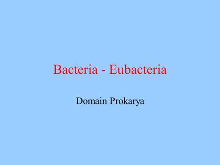 Bacteria - Eubacteria Domain Prokarya.
