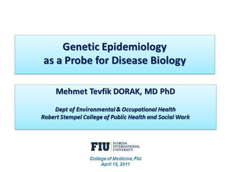 Genetic Epidemiology as a Probe for Disease Biology Genetic Epidemiology as a Probe for Disease Biology Mehmet Tevfik DORAK, MD PhD Dept of Environmental.