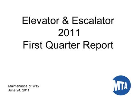 Elevator & Escalator 2011 First Quarter Report Maintenance of Way June 24, 2011.
