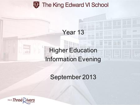 Year 13 Higher Education Information Evening September 2013.