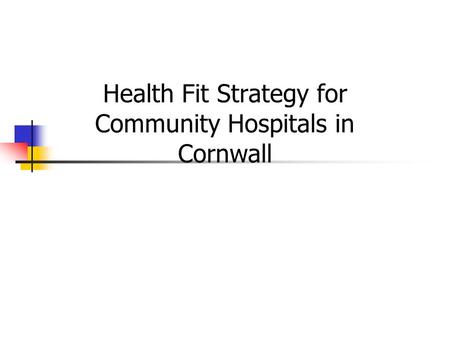 Health Fit Strategy for Community Hospitals in Cornwall.