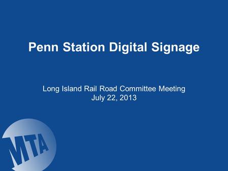 Penn Station Digital Signage Long Island Rail Road Committee Meeting July 22, 2013.