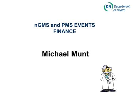 NGMS and PMS EVENTS FINANCE Michael Munt. nGMS and PMS IMPLEMENTATION FINANCE Overview Financial Arrangements Contractors - Statement of Financial Entitlements.