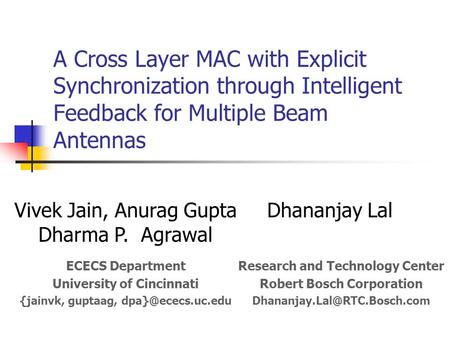 A Cross Layer MAC with Explicit Synchronization through Intelligent Feedback for Multiple Beam Antennas Vivek Jain, Anurag Gupta Dharma P. Agrawal Dhananjay.