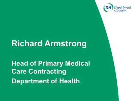 Richard Armstrong Head of Primary Medical Care Contracting Department of Health.