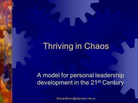 Thriving in Chaos A model for personal leadership development in the 21 st Century.
