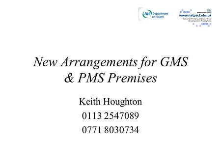 New Arrangements for GMS & PMS Premises Keith Houghton 0113 2547089 0771 8030734.