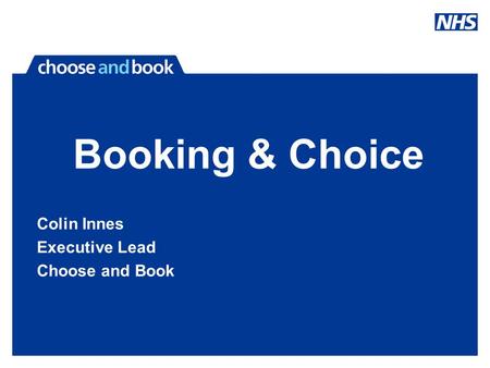 Booking & Choice Colin Innes Executive Lead Choose and Book.