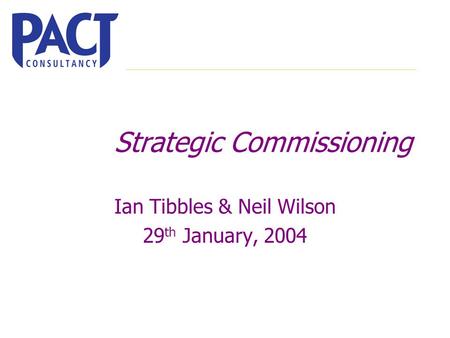 Strategic Commissioning Ian Tibbles & Neil Wilson 29 th January, 2004.
