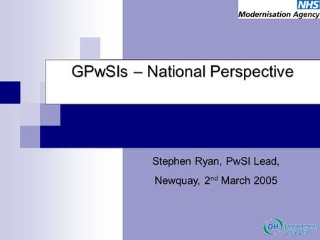 Stephen Ryan, PwSI Lead, Newquay, 2 nd March 2005 GPwSIs – National Perspective.