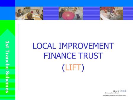 LOCAL IMPROVEMENT FINANCE TRUST (LIFT). OUR NEEDS Primary Care that is: Under doctored – up to 6% growth needed Under nursed and short of other professionals.