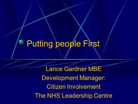 Putting people First Lance Gardner MBE Development Manager: Citizen Involvement The NHS Leadership Centre.