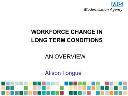WORKFORCE CHANGE IN LONG TERM CONDITIONS AN OVERVIEW Alison Tongue.