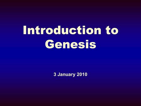 Introduction to Genesis 3 January 2010. What is Genesis? Meanings: birth creation cause beginning source origin.