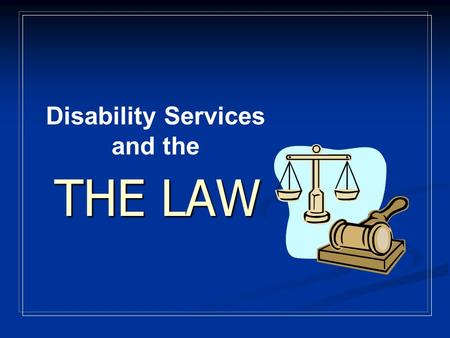 THE LAW Disability Services and the FEDERAL STATUTES Section 504 of the 1973 Rehabilitation Act Americans with Disabilities Act of 1990.