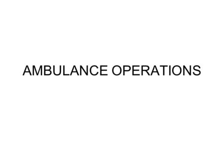AMBULANCE OPERATIONS. Three types of ambulances Type I Type II Type III.