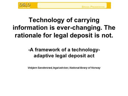 Technology of carrying information is ever-changing. The rationale for legal deposit is not. -A framework of a technology- adaptive legal deposit act Vebjørn.