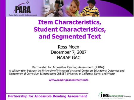 Partnership for Accessible Reading Assessment Item Characteristics, Student Characteristics, and Segmented Text Ross Moen December 7, 2007 NARAP GAC Partnership.