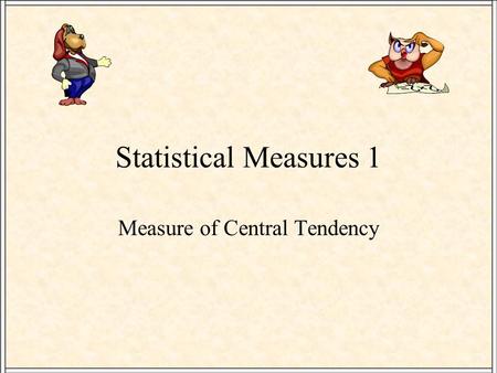 Statistical Measures 1 Measure of Central Tendency.