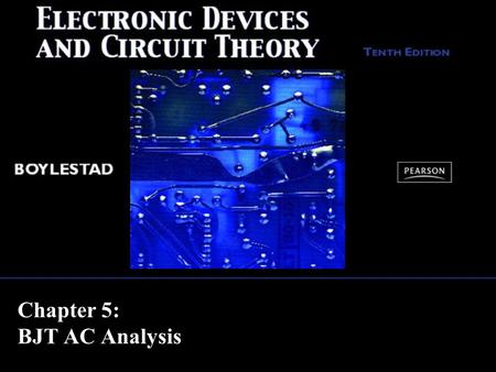Chapter 5: BJT AC Analysis. Copyright ©2009 by Pearson Education, Inc. Upper Saddle River, New Jersey 07458 All rights reserved. Electronic Devices and.