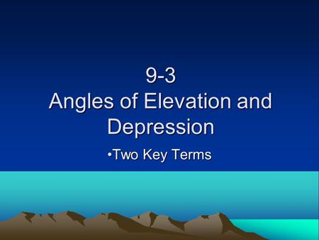 9-3 Angles of Elevation and Depression Two Key TermsTwo Key Terms.