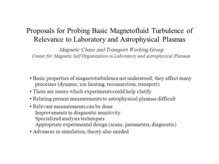 Proposals for Probing Basic Magnetofluid Turbulence of Relevance to Laboratory and Astrophysical Plasmas Magnetic Chaos and Transport Working Group Center.