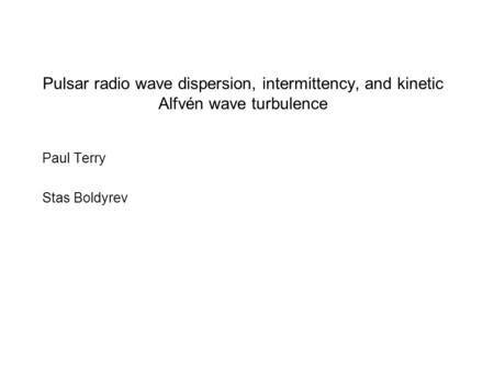 Pulsar radio wave dispersion, intermittency, and kinetic Alfvén wave turbulence Paul Terry Stas Boldyrev.