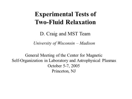 Experimental Tests of Two-Fluid Relaxation D. Craig and MST Team University of Wisconsin – Madison General Meeting of the Center for Magnetic Self-Organization.