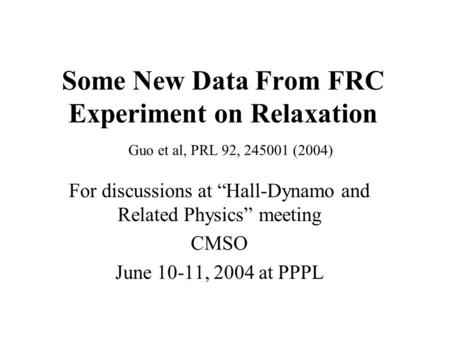 Some New Data From FRC Experiment on Relaxation For discussions at Hall-Dynamo and Related Physics meeting CMSO June 10-11, 2004 at PPPL Guo et al, PRL.