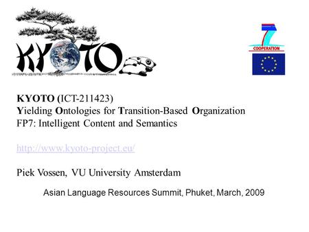 Asian Language Resources Summit, Phuket, March, 2009 KYOTO (ICT-211423) Yielding Ontologies for Transition-Based Organization FP7: Intelligent Content.