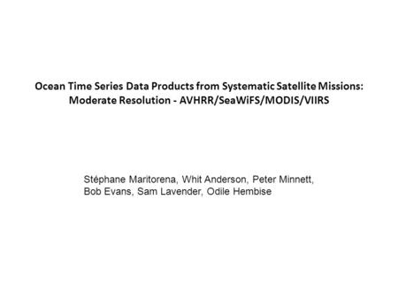 Ocean Time Series Data Products from Systematic Satellite Missions: Moderate Resolution - AVHRR/SeaWiFS/MODIS/VIIRS Stéphane Maritorena, Whit Anderson,