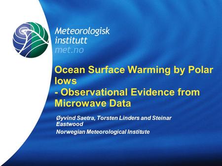 Meteorologisk Institutt met.no Ocean Surface Warming by Polar lows - Observational Evidence from Microwave Data Øyvind Saetra, Torsten Linders and Steinar.