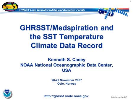 1  Oslo, Norway - Nov 2007 GHRSST/Medspiration and the SST Temperature Climate Data Record Kenneth S. Casey NOAA National Oceanographic.