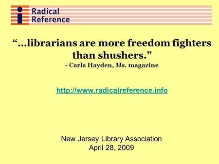 …librarians are more freedom fighters than shushers. - Carla Hayden, Ms. magazine  New Jersey Library Association April.