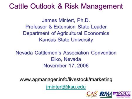 1 Cattle Outlook & Risk Management James Mintert, Ph.D. Professor & Extension State Leader Department of Agricultural Economics Kansas State University.