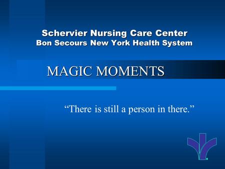 1 Schervier Nursing Care Center Bon Secours New York Health System There is still a person in there. MAGIC MOMENTS.