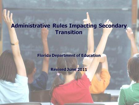 Administrative Rules Impacting Secondary Transition Florida Department of Education Revised June 2011.