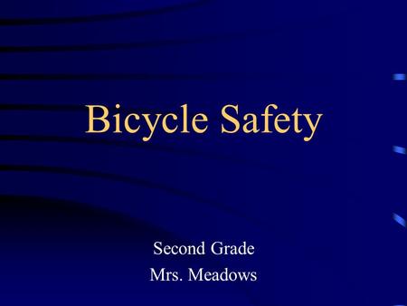 Bicycle Safety Second Grade Mrs. Meadows. California State Standards HealthSecond Grade, Standard 3 –The student will understand and demonstrate behaviors.