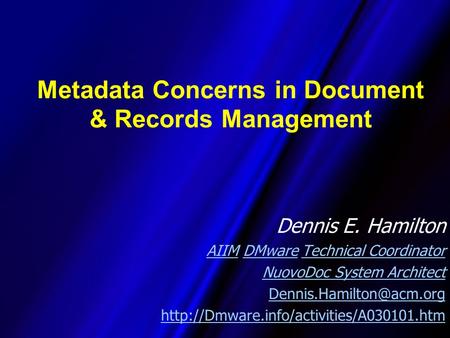 Metadata Concerns in Document & Records Management Dennis E. Hamilton AIIMAIIM DMware Technical CoordinatorDMwareTechnical Coordinator NuovoDoc System.
