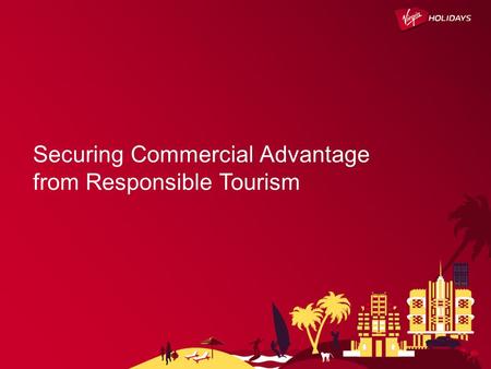 Securing Commercial Advantage from Responsible Tourism.