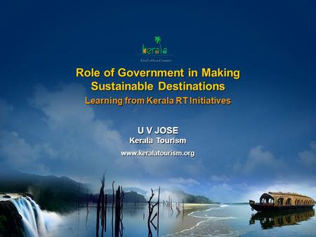 Www.keralatourism.org Role of Government in Making Sustainable Destinations Role of Government in Making Sustainable Destinations Learning from Kerala.